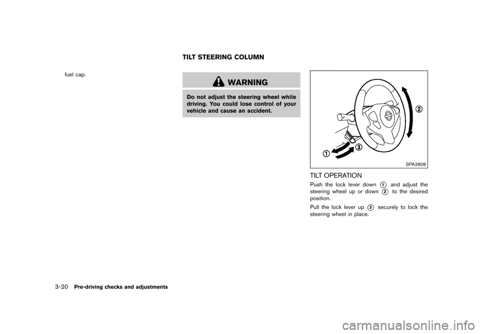 NISSAN JUKE 2015 F15 / 1.G Owners Manual  
������� 
�> �(�G�L�W� ����� ���� �0�R�G�H�O� �)�����@ 
3-20 
Pre-driving checksandadjustment s 
fuel cap. 
GUID-7AA C6169-F454-4DB3-8 227-6004975E411D 
WARNING 
Do not adjust t