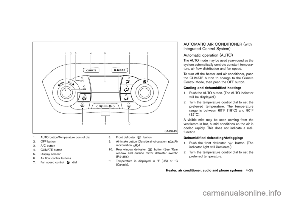 NISSAN JUKE 2015 F15 / 1.G Owners Manual  
������� 
�> �(�G�L�W� ����� ���� �0�R�G�H�O� �)�����@ 
SAA3443 
1. AUTObutton/T emperature controldial
2. OFFbutton
3. A/Cbutton
4. CLIMA TEbutton
5. Display screen*
6. Airflow