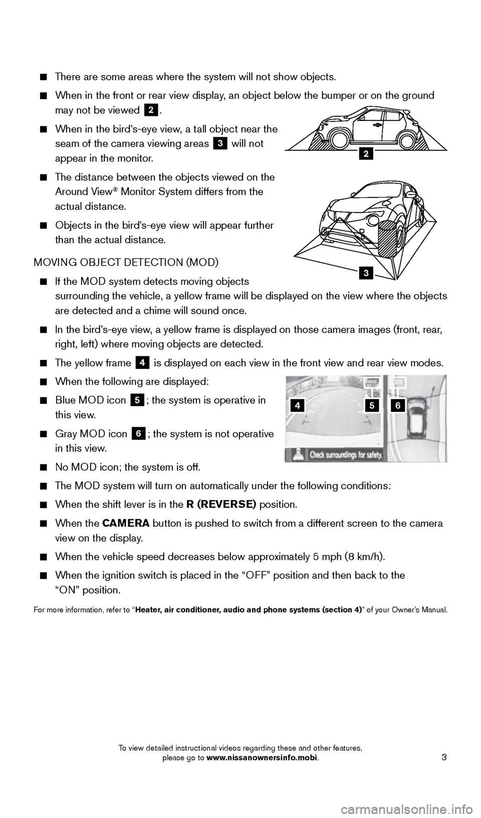 NISSAN JUKE 2015 F15 / 1.G Quick Reference Guide 3
There are some areas where the system will not show objects.
When in the front or rear view display, an object below the bumper or on the ground
may not be viewed
2.
When in the NISSAN JUKE 2015 F15 / 1.G Quick Reference Guide 3
There are some areas where the system will not show objects.
When in the front or rear view display, an object below the bumper or on the ground
may not be viewed
2.
When in the