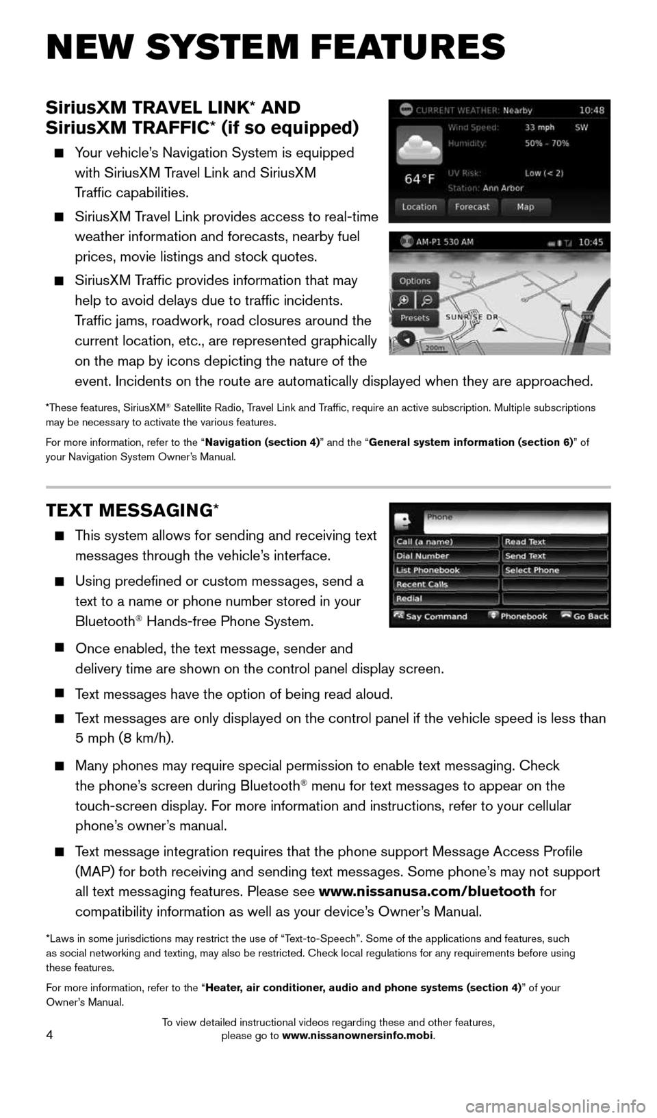 NISSAN JUKE 2015 F15 / 1.G Quick Reference Guide 4
SiriusXM TRAVEL LINK* AND 
SiriusXM TRAFFIC* (if so equipped)
    Your vehicle’s Navigation System is equipped 
with SiriusXM Travel Link and SiriusXM  
Traffic capabilities.
 
    SiriusXM Travel