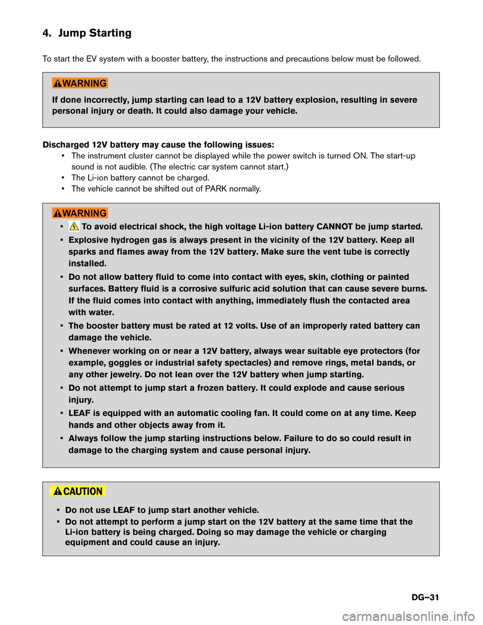 NISSAN LEAF 2015 1.G Dismantling Guide 4. Jump Starting
T
o start the EV system with a booster battery, the instructions and precautions below must be followed. If done incorrectly, jump starting can lead to a 12V battery explosion, result NISSAN LEAF 2015 1.G Dismantling Guide 4. Jump Starting
T
o start the EV system with a booster battery, the instructions and precautions below must be followed. If done incorrectly, jump starting can lead to a 12V battery explosion, result