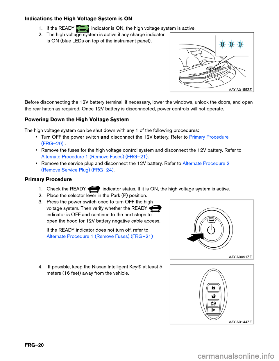 NISSAN LEAF 2015 1.G First Responders Guide Indications the High Voltage System is ON
1. If the READY indicator is ON, the high voltage system is active.
2.
The high voltage system is active if any charge indicator
is ON (blue LEDs on top of t NISSAN LEAF 2015 1.G First Responders Guide Indications the High Voltage System is ON
1. If the READY indicator is ON, the high voltage system is active.
2.
The high voltage system is active if any charge indicator
is ON (blue LEDs on top of t
