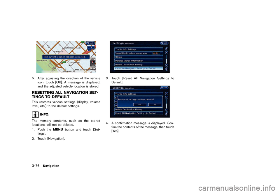 NISSAN LEAF 2015 1.G Navigation Manual �������
�> �(�G�L�W� ����� �� �� �0�R�G�H�O� �1�D�Y�L��(�9 �@
3-76Navigation
LNE0236X
5. After adjusting the direction of the vehicleicon, touch [OK]. A message is displayed,
and th