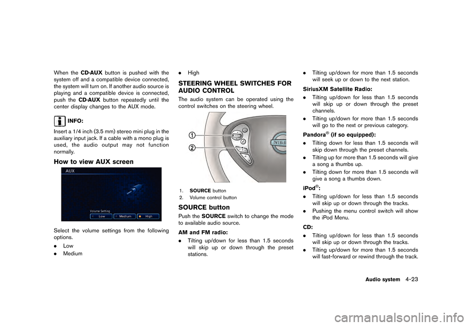 NISSAN LEAF 2015 1.G Navigation Manual �������
�> �(�G�L�W� ����� �� �� �0�R�G�H�O� �1�D�Y�L��(�9 �@
When theCD´AUXbutton is pushed with the
system off and a compatible device connected,
the system will turn on. If anot