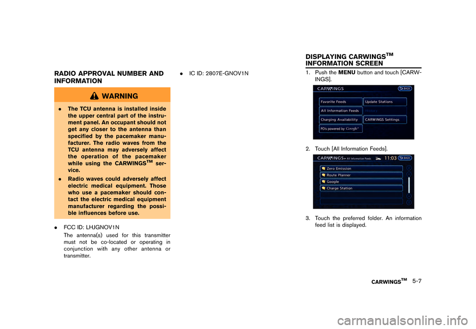 NISSAN LEAF 2015 1.G Navigation Manual �������
�> �(�G�L�W� ����� �� �� �0�R�G�H�O� �1�D�Y�L��(�9 �@
RADIO APPROVAL NUMBER AND
INFORMATION
GUID-F0AA20DA-0E9A-4B07-9B1A-092D80B69127
WARNING
.The TCU antenna is installed i