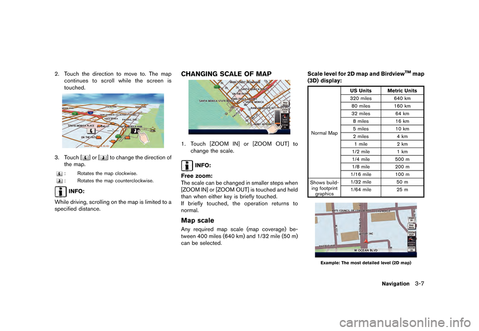 NISSAN LEAF 2015 1.G Navigation Manual ������
�> �(�G�L�W� ����� �� �� �0�R�G�H�O� �1�D�Y�L��(�9 �@
2. Touch the direction to move to. The mapcontinues to scroll while the screen is
touched.
LNE0011X
3. Touch [] or [] to 