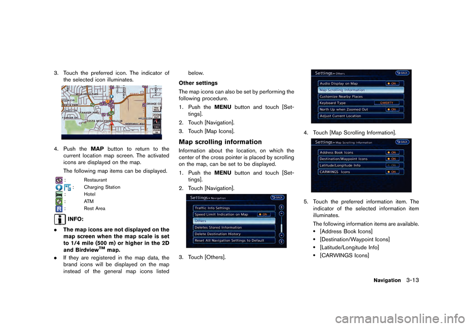 NISSAN LEAF 2015 1.G Navigation Manual ������
�> �(�G�L�W� ����� �� �� �0�R�G�H�O� �1�D�Y�L��(�9 �@
3. Touch the preferred icon. The indicator ofthe selected icon illuminates.
LNE0902X
4.Push the MAPbutton to return to th