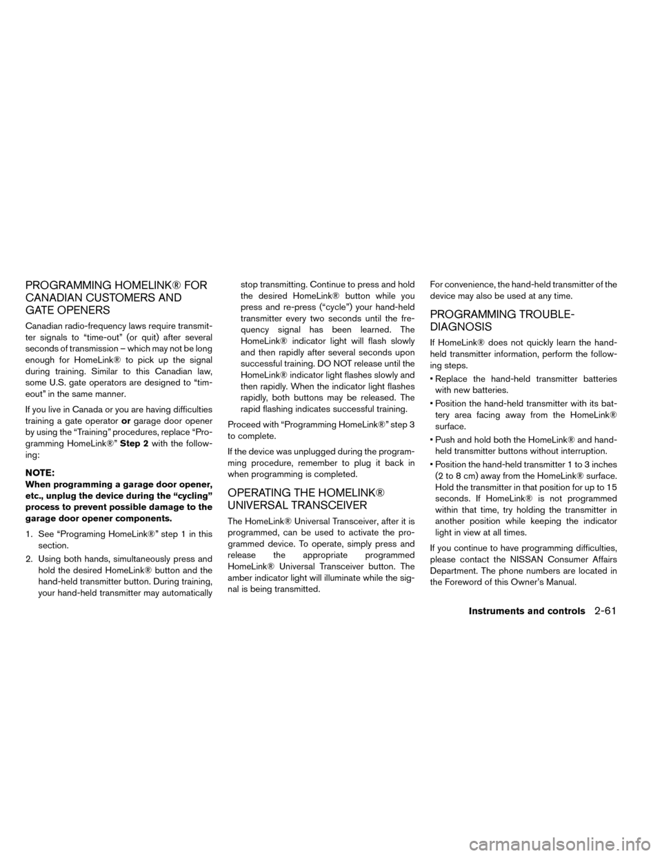 NISSAN LEAF 2015 1.G Owners Manual PROGRAMMING HOMELINK® FOR
CANADIAN CUSTOMERS AND
GATE OPENERS
Canadian radio-frequency laws require transmit-
ter signals to “time-out” (or quit) after several
seconds of transmission – which m