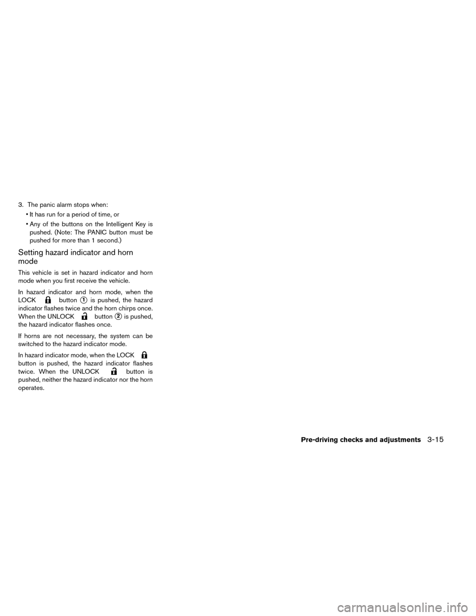 NISSAN LEAF 2015 1.G Owners Manual 3. The panic alarm stops when:• It has run for a period of time, or
• Any of the buttons on the Intelligent Key ispushed. (Note: The PANIC button must be
pushed for more than 1 second.)
Setting ha