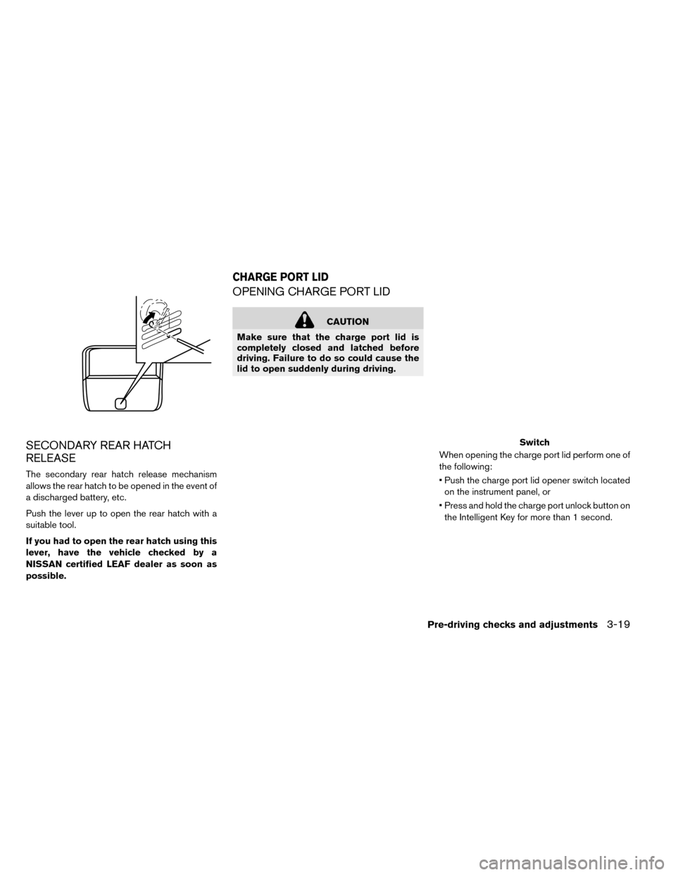NISSAN LEAF 2015 1.G Owners Manual SECONDARY REAR HATCH
RELEASE
The secondary rear hatch release mechanism
allows the rear hatch to be opened in the event of
a discharged battery, etc.
Push the lever up to open the rear hatch with a
su
