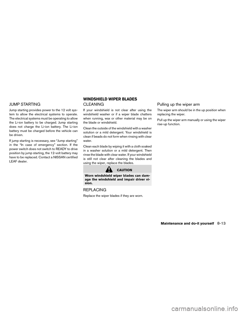 NISSAN LEAF 2015 1.G Owners Manual JUMP STARTING
Jump starting provides power to the 12 volt sys-
tem to allow the electrical systems to operate.
The electrical systems must be operating to allow
the Li-ion battery to be charged. Jump NISSAN LEAF 2015 1.G Owners Manual JUMP STARTING
Jump starting provides power to the 12 volt sys-
tem to allow the electrical systems to operate.
The electrical systems must be operating to allow
the Li-ion battery to be charged. Jump