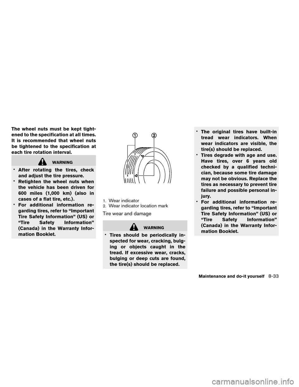 NISSAN LEAF 2015 1.G Owners Manual The wheel nuts must be kept tight-
ened to the specification at all times.
It is recommended that wheel nuts
be tightened to the specification at
each tire rotation interval.
WARNING
•
After rotatin