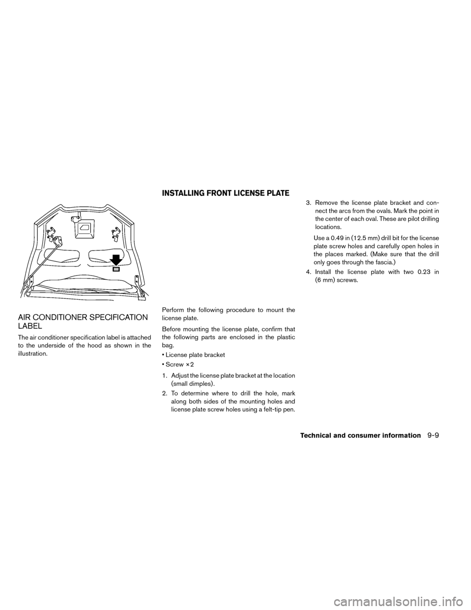 NISSAN LEAF 2015 1.G Owners Manual AIR CONDITIONER SPECIFICATION
LABEL
The air conditioner specification label is attached
to the underside of the hood as shown in the
illustration.Perform the following procedure to mount the
license p NISSAN LEAF 2015 1.G Owners Manual AIR CONDITIONER SPECIFICATION
LABEL
The air conditioner specification label is attached
to the underside of the hood as shown in the
illustration.Perform the following procedure to mount the
license p