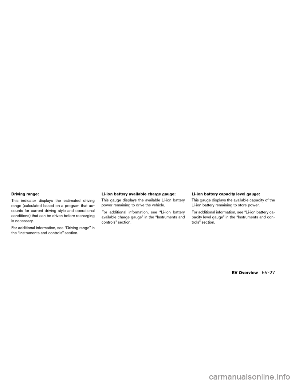 NISSAN LEAF 2015 1.G Owners Manual Driving range:
This indicator displays the estimated driving
range (calculated based on a program that ac-
counts for current driving style and operational
conditions) that can be driven before rechar
