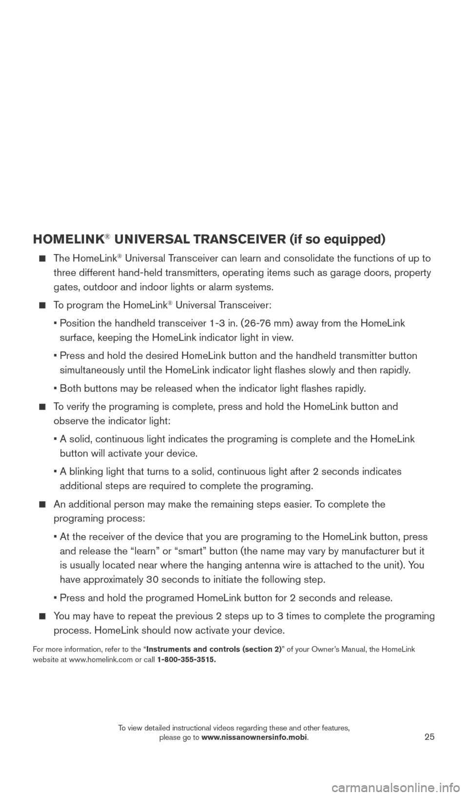 NISSAN LEAF 2015 1.G Quick Reference Guide 25
HOMELINK® UNIVERSAL TRANSCEIVER (if so equipped)
The HomeLink® Universal Transceiver can learn and consolidate the functions of up to
three different hand-held transmitters, operating items s NISSAN LEAF 2015 1.G Quick Reference Guide 25
HOMELINK® UNIVERSAL TRANSCEIVER (if so equipped)
The HomeLink® Universal Transceiver can learn and consolidate the functions of up to
three different hand-held transmitters, operating items s