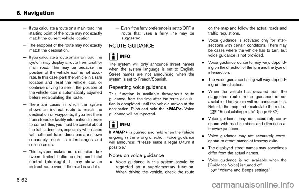 NISSAN MURANO 2015 3.G LC2 Kai Navigation Manual 6. Navigation
— If you calculate a route on a main road, thestarting point of the route may not exactly
match the current vehicle location.
— The endpoint of the route may not exactly match the de NISSAN MURANO 2015 3.G LC2 Kai Navigation Manual 6. Navigation
— If you calculate a route on a main road, thestarting point of the route may not exactly
match the current vehicle location.
— The endpoint of the route may not exactly match the de