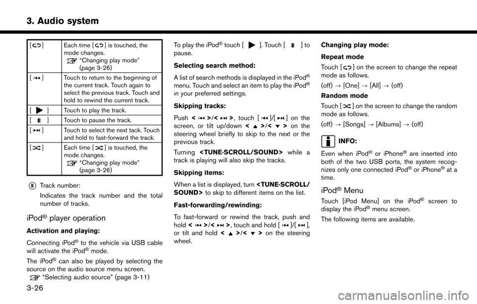 NISSAN MURANO 2015 3.G LC2 Kai Navigation Manual 3. Audio system
[] Each time [] is touched, the
mode changes.
“Changing play mode”
(page 3-26)
[
] Touch to return to the beginning of the current track. Touch again to
select the previous track. 