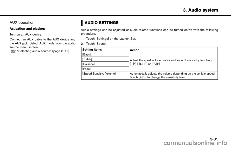NISSAN MURANO 2015 3.G LC2 Kai Navigation Manual AUX operation
Activation and playing:
Turn on an AUX device.
Connect an AUX cable to the AUX device and
the AUX jack. Select AUX mode from the audio
source menu screen.
“Selecting audio source” (p