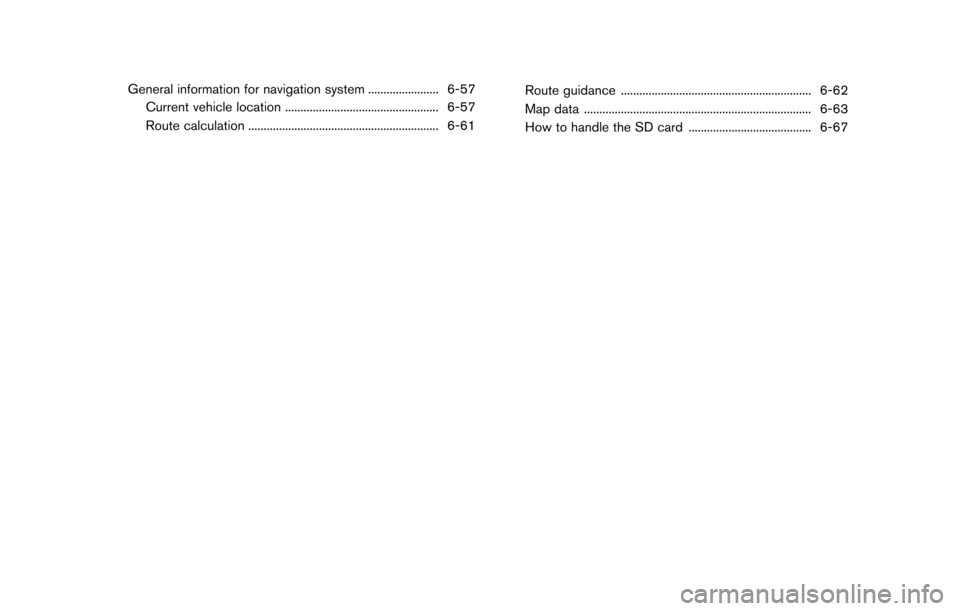NISSAN MURANO 2015 3.G LC2 Kai Navigation Manual General information for navigation system ....................... 6-57Current vehicle location .................................................. 6-57
Route calculation ...............................