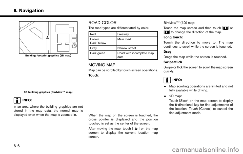 NISSAN MURANO 2015 3.G LC2 Kai Navigation Manual 6. Navigation
Building footprint graphics (2D map)
3D building graphics (BirdviewTMmap)
INFO:
In an area where the building graphics are not
stored in the map data, the normal map is
displayed even wh NISSAN MURANO 2015 3.G LC2 Kai Navigation Manual 6. Navigation
Building footprint graphics (2D map)
3D building graphics (BirdviewTMmap)
INFO:
In an area where the building graphics are not
stored in the map data, the normal map is
displayed even wh