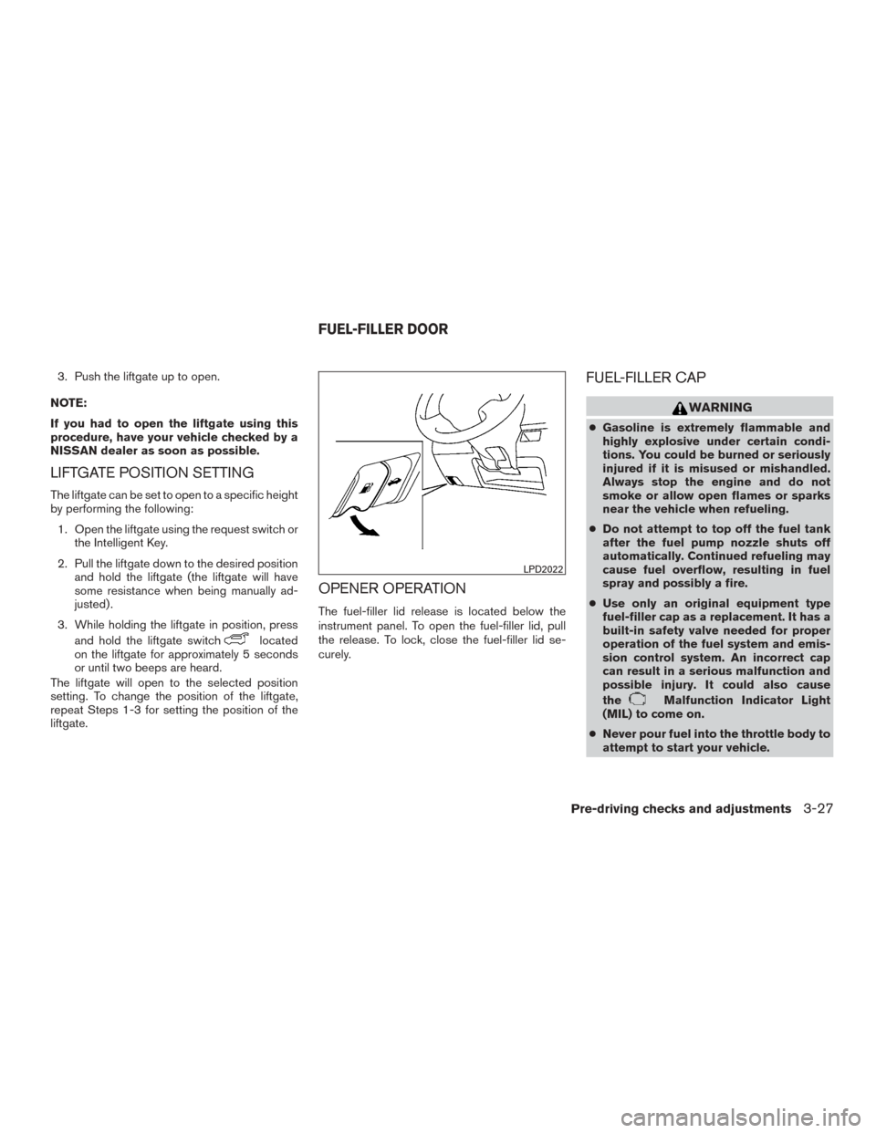 NISSAN MURANO 2015 3.G Owners Manual 3. Push the liftgate up to open.
NOTE:
If you had to open the liftgate using this
procedure, have your vehicle checked by a
NISSAN dealer as soon as possible.
LIFTGATE POSITION SETTING
The liftgate ca NISSAN MURANO 2015 3.G Owners Manual 3. Push the liftgate up to open.
NOTE:
If you had to open the liftgate using this
procedure, have your vehicle checked by a
NISSAN dealer as soon as possible.
LIFTGATE POSITION SETTING
The liftgate ca