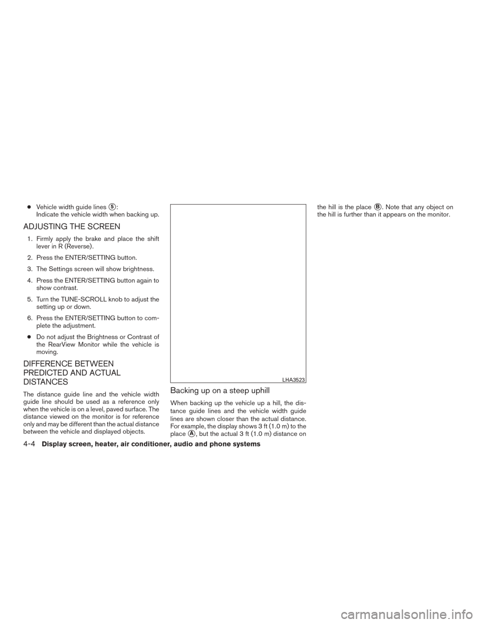 NISSAN MURANO 2015 3.G Owners Manual ●Vehicle width guide lines5:
Indicate the vehicle width when backing up.
ADJUSTING THE SCREEN
1. Firmly apply the brake and place the shift lever in R (Reverse) .
2. Press the ENTER/SETTING button. NISSAN MURANO 2015 3.G Owners Manual ●Vehicle width guide lines5:
Indicate the vehicle width when backing up.
ADJUSTING THE SCREEN
1. Firmly apply the brake and place the shift lever in R (Reverse) .
2. Press the ENTER/SETTING button.