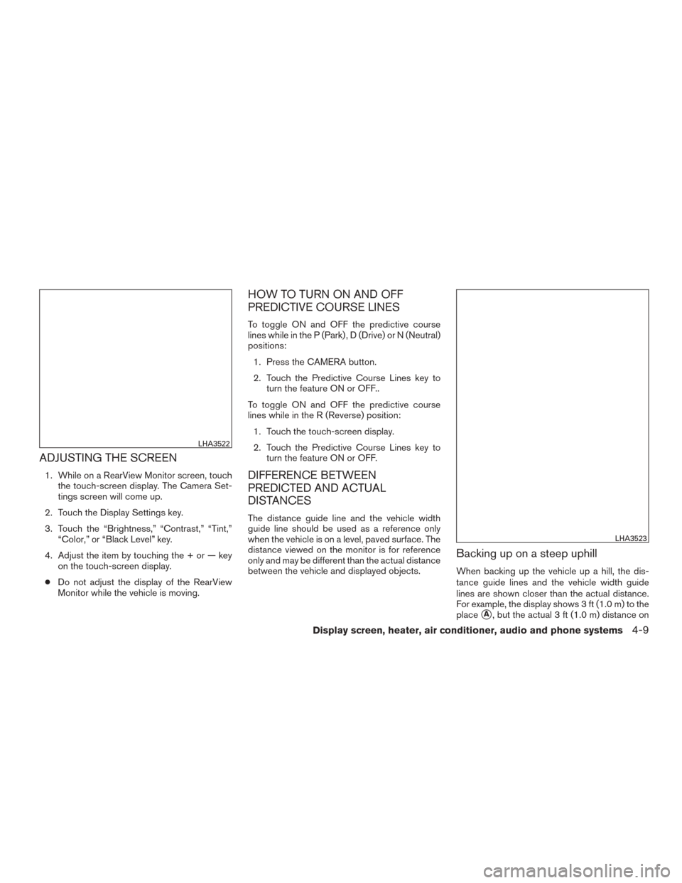 NISSAN MURANO 2015 3.G Owners Manual ADJUSTING THE SCREEN
1. While on a RearView Monitor screen, touchthe touch-screen display. The Camera Set-
tings screen will come up.
2. Touch the Display Settings key.
3. Touch the “Brightness,” NISSAN MURANO 2015 3.G Owners Manual ADJUSTING THE SCREEN
1. While on a RearView Monitor screen, touchthe touch-screen display. The Camera Set-
tings screen will come up.
2. Touch the Display Settings key.
3. Touch the “Brightness,”