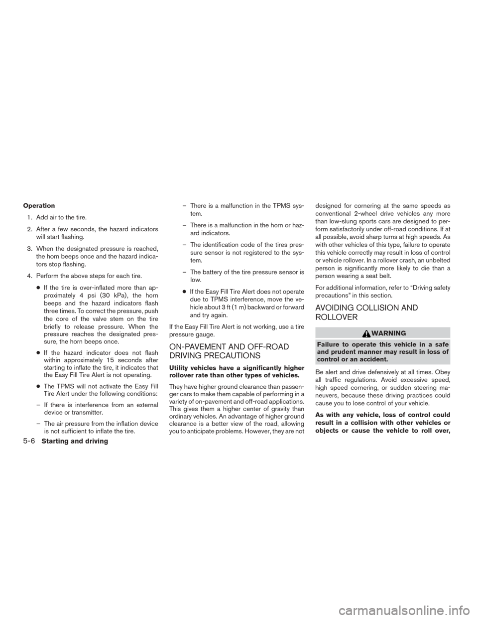 NISSAN MURANO 2015 3.G Owners Manual Operation1. Add air to the tire.
2. After a few seconds, the hazard indicators will start flashing.
3. When the designated pressure is reached, the horn beeps once and the hazard indica-
tors stop fla NISSAN MURANO 2015 3.G Owners Manual Operation1. Add air to the tire.
2. After a few seconds, the hazard indicators will start flashing.
3. When the designated pressure is reached, the horn beeps once and the hazard indica-
tors stop fla