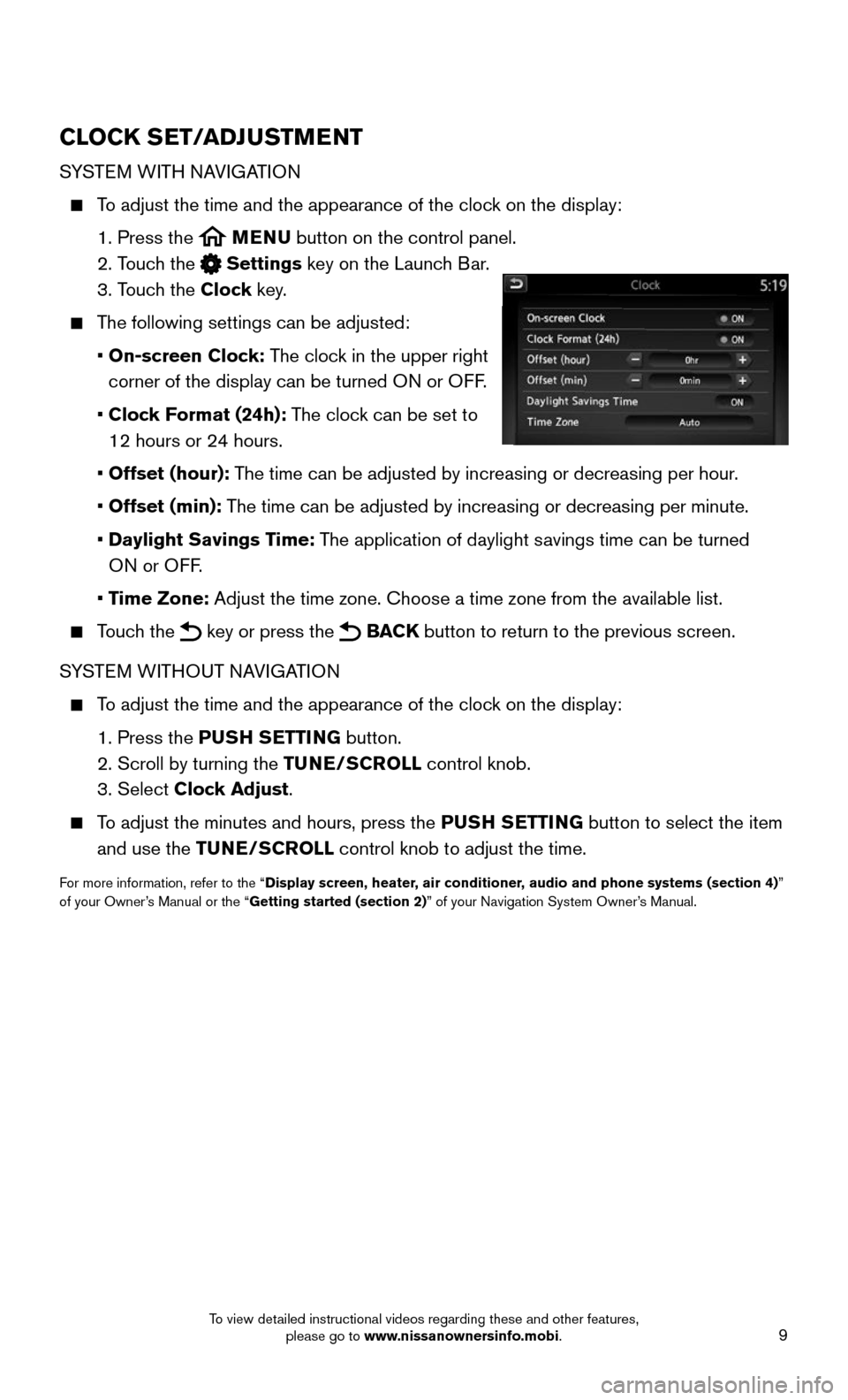 NISSAN MURANO 2015 3.G Quick Reference Guide 9
CLOCK SET/ADJUSTMENT
SYSTEM WITH NAVIGATION
     To adjust the time and the appearance of the clock on the display:
    1.  Press the  MENU button on the control panel.
    2. Touch the  Settings ke