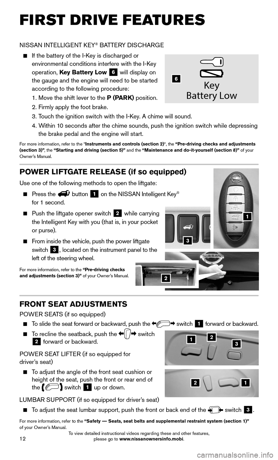 NISSAN MURANO 2015 3.G Quick Reference Guide 12
FIRST DRIVE FEATURES
NISSAN INTELLIGENT KEY® BATTERY DISCHARGE
If the battery of the I-Key is discharged or
environmental conditions interfere with the I-Key
operation, Key Battery Low 6 wil NISSAN MURANO 2015 3.G Quick Reference Guide 12
FIRST DRIVE FEATURES
NISSAN INTELLIGENT KEY® BATTERY DISCHARGE
If the battery of the I-Key is discharged or
environmental conditions interfere with the I-Key
operation, Key Battery Low 6 wil
