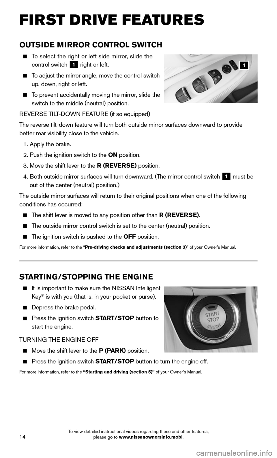 NISSAN MURANO 2015 3.G Quick Reference Guide 14
FIRST DRIVE FEATURES
OUTSIDE MIRROR CONTROL SWITCH
   To select the right or left side mirror, slide the 
control switch 1 right or left.
   To adjust the mirror angle, move the control switch 
up,
