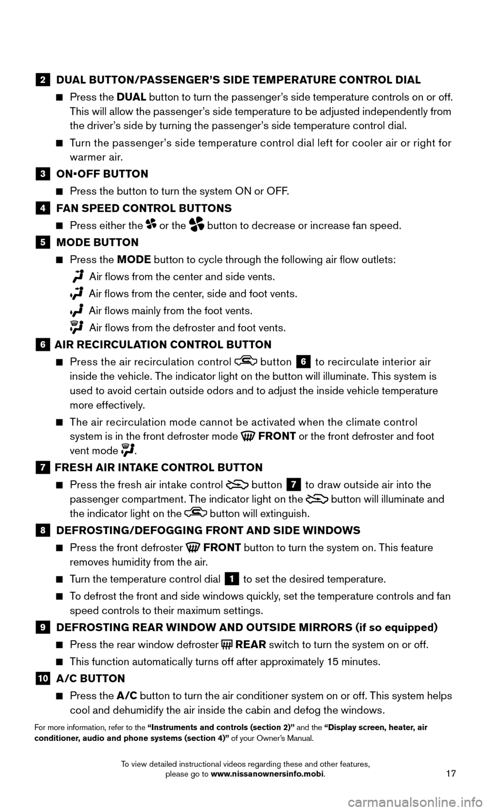 NISSAN MURANO 2015 3.G Quick Reference Guide 17
2 DUAL BUTTON/PASSENGER’S SIDE TEMPERATURE CONTROL DIAL
Press the DUAL button to turn the passenger’s side temperature controls on or off.
This will allow the passenger’s side temperat NISSAN MURANO 2015 3.G Quick Reference Guide 17
2 DUAL BUTTON/PASSENGER’S SIDE TEMPERATURE CONTROL DIAL
Press the DUAL button to turn the passenger’s side temperature controls on or off.
This will allow the passenger’s side temperat