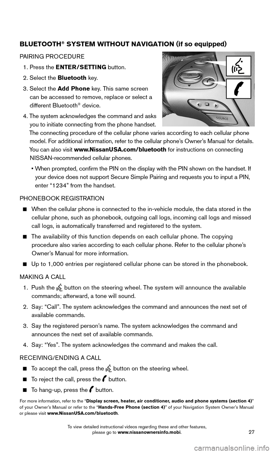 NISSAN MURANO 2015 3.G Quick Reference Guide 27
BLUETOOTH® SYSTEM WITHOUT NAVIGATION (if so equipped)
PAIRING PROCEDURE
1. Press the ENTER/SETTING button.
2. Select the Bluetooth key.
3. Select the Add Phone key. This same screen
can be a NISSAN MURANO 2015 3.G Quick Reference Guide 27
BLUETOOTH® SYSTEM WITHOUT NAVIGATION (if so equipped)
PAIRING PROCEDURE
1. Press the ENTER/SETTING button.
2. Select the Bluetooth key.
3. Select the Add Phone key. This same screen
can be a
