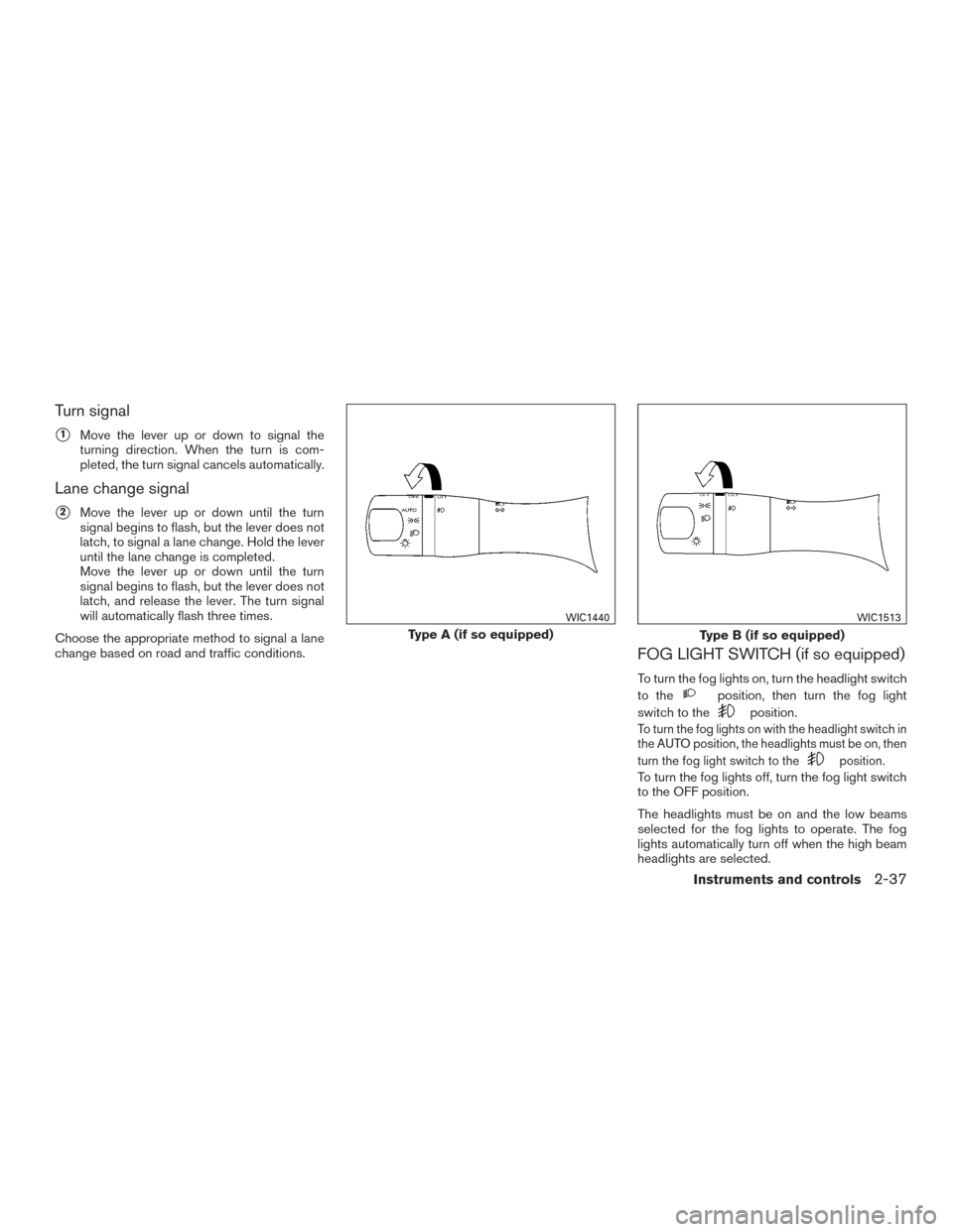 NISSAN PATHFINDER 2015 R52 / 4.G Owners Manual Turn signal
1Move the lever up or down to signal the
turning direction. When the turn is com-
pleted, the turn signal cancels automatically.
Lane change signal
2Move the lever up or down until the t NISSAN PATHFINDER 2015 R52 / 4.G Owners Manual Turn signal
1Move the lever up or down to signal the
turning direction. When the turn is com-
pleted, the turn signal cancels automatically.
Lane change signal
2Move the lever up or down until the t