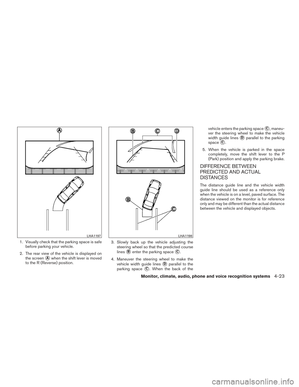 NISSAN PATHFINDER 2015 R52 / 4.G Owners Manual 1. Visually check that the parking space is safebefore parking your vehicle.
2. The rear view of the vehicle is displayed on the screen
Awhen the shift lever is moved
to the R (Reverse) position. 3. NISSAN PATHFINDER 2015 R52 / 4.G Owners Manual 1. Visually check that the parking space is safebefore parking your vehicle.
2. The rear view of the vehicle is displayed on the screen
Awhen the shift lever is moved
to the R (Reverse) position. 3.