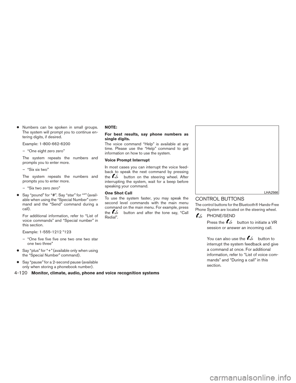 NISSAN PATHFINDER 2015 R52 / 4.G Owners Manual ●Numbers can be spoken in small groups.
The system will prompt you to continue en-
tering digits, if desired.
Example: 1-800-662-6200
– “One eight zero zero”
The system repeats the numbers and NISSAN PATHFINDER 2015 R52 / 4.G Owners Manual ●Numbers can be spoken in small groups.
The system will prompt you to continue en-
tering digits, if desired.
Example: 1-800-662-6200
– “One eight zero zero”
The system repeats the numbers and