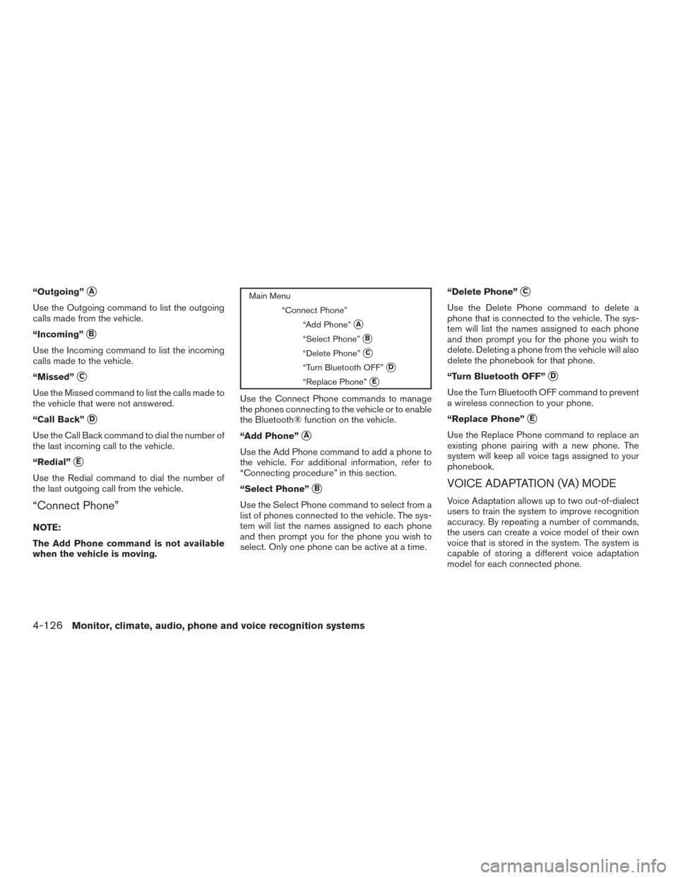 NISSAN PATHFINDER 2015 R52 / 4.G Owners Manual “Outgoing”A
Use the Outgoing command to list the outgoing
calls made from the vehicle.
“Incoming”
B
Use the Incoming command to list the incoming
calls made to the vehicle.
“Missed”
C
U NISSAN PATHFINDER 2015 R52 / 4.G Owners Manual “Outgoing”A
Use the Outgoing command to list the outgoing
calls made from the vehicle.
“Incoming”
B
Use the Incoming command to list the incoming
calls made to the vehicle.
“Missed”
C
U