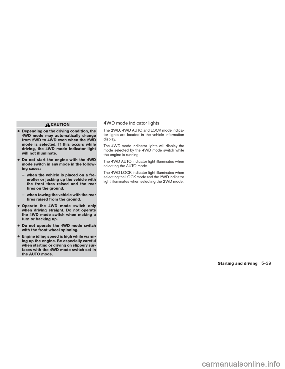 NISSAN PATHFINDER 2015 R52 / 4.G Owners Manual CAUTION
●Depending on the driving condition, the
4WD mode may automatically change
from 2WD to 4WD even when the 2WD
mode is selected. If this occurs while
driving, the 4WD mode indicator light
will NISSAN PATHFINDER 2015 R52 / 4.G Owners Manual CAUTION
●Depending on the driving condition, the
4WD mode may automatically change
from 2WD to 4WD even when the 2WD
mode is selected. If this occurs while
driving, the 4WD mode indicator light
will