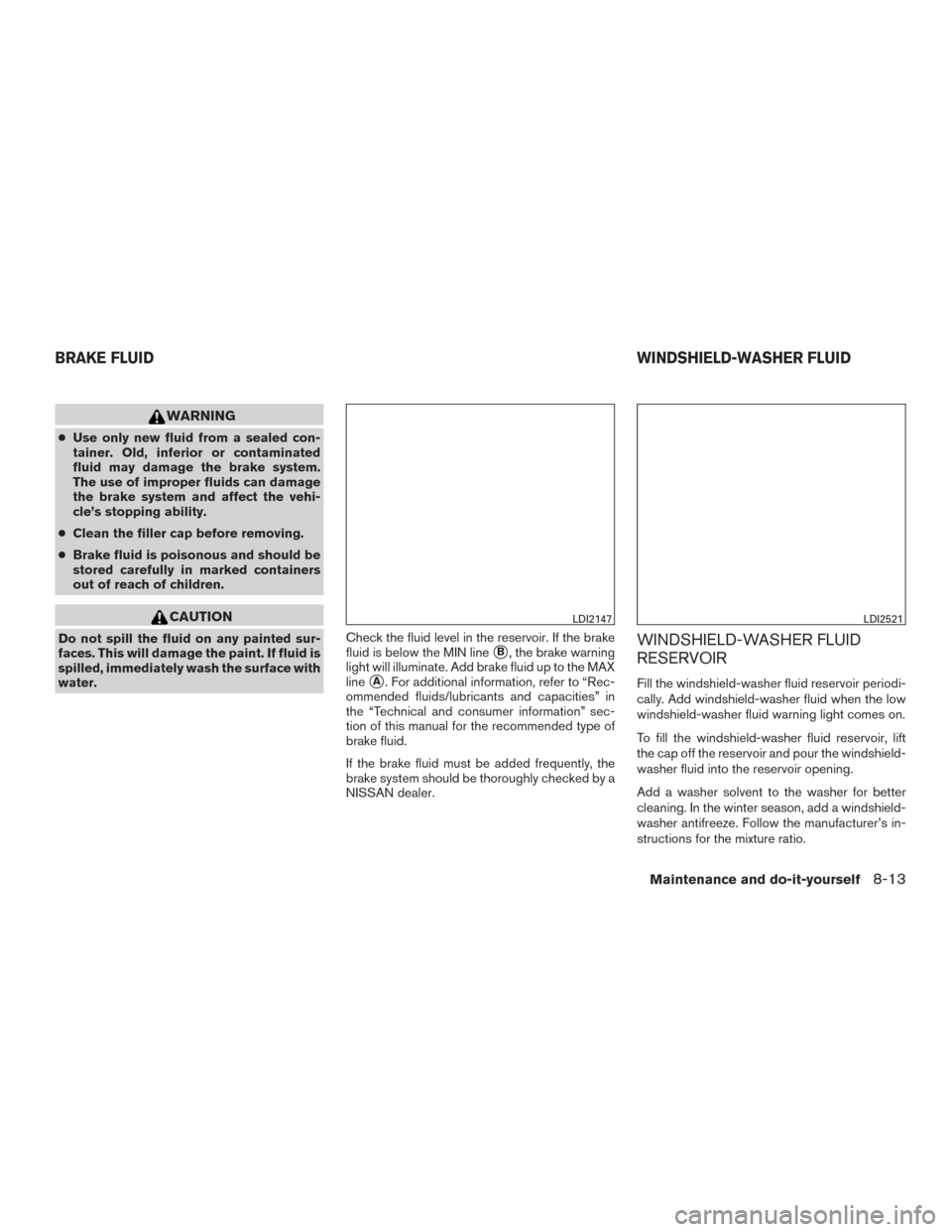 NISSAN PATHFINDER 2015 R52 / 4.G Owners Manual WARNING
●Use only new fluid from a sealed con-
tainer. Old, inferior or contaminated
fluid may damage the brake system.
The use of improper fluids can damage
the brake system and affect the vehi-
cl NISSAN PATHFINDER 2015 R52 / 4.G Owners Manual WARNING
●Use only new fluid from a sealed con-
tainer. Old, inferior or contaminated
fluid may damage the brake system.
The use of improper fluids can damage
the brake system and affect the vehi-
cl