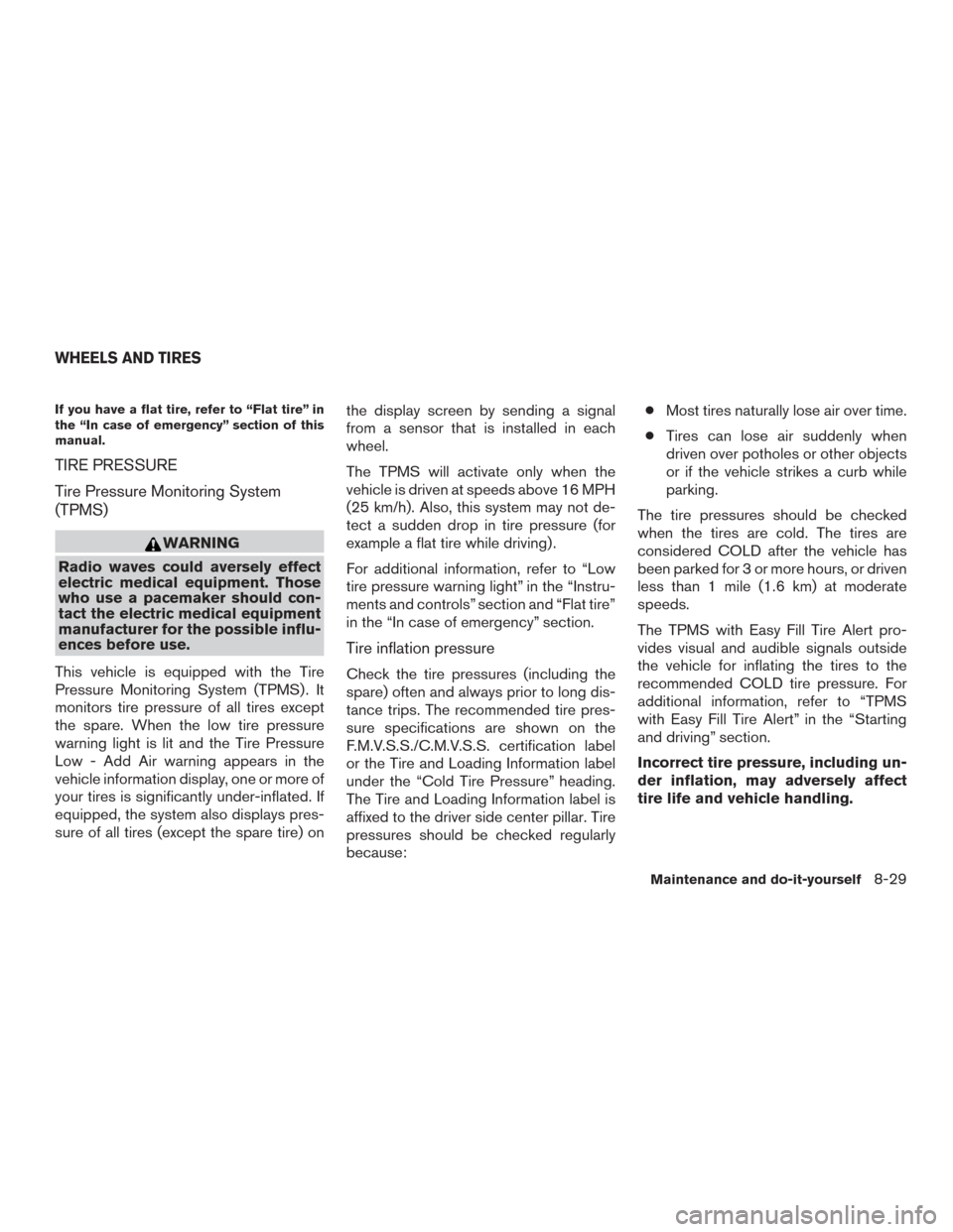 NISSAN PATHFINDER 2015 R52 / 4.G Owners Manual If you have a flat tire, refer to “Flat tire” in
the “In case of emergency” section of this
manual.
TIRE PRESSURE
Tire Pressure Monitoring System
(TPMS)
WARNING
Radio waves could aversely effe NISSAN PATHFINDER 2015 R52 / 4.G Owners Manual If you have a flat tire, refer to “Flat tire” in
the “In case of emergency” section of this
manual.
TIRE PRESSURE
Tire Pressure Monitoring System
(TPMS)
WARNING
Radio waves could aversely effe