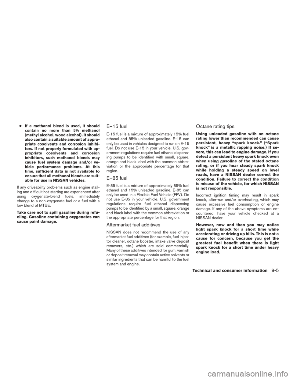 NISSAN PATHFINDER 2015 R52 / 4.G Owners Manual ●If a methanol blend is used, it should
contain no more than 5% methanol
(methyl alcohol, wood alcohol) . It should
also contain a suitable amount of appro-
priate cosolvents and corrosion inhibi-
t