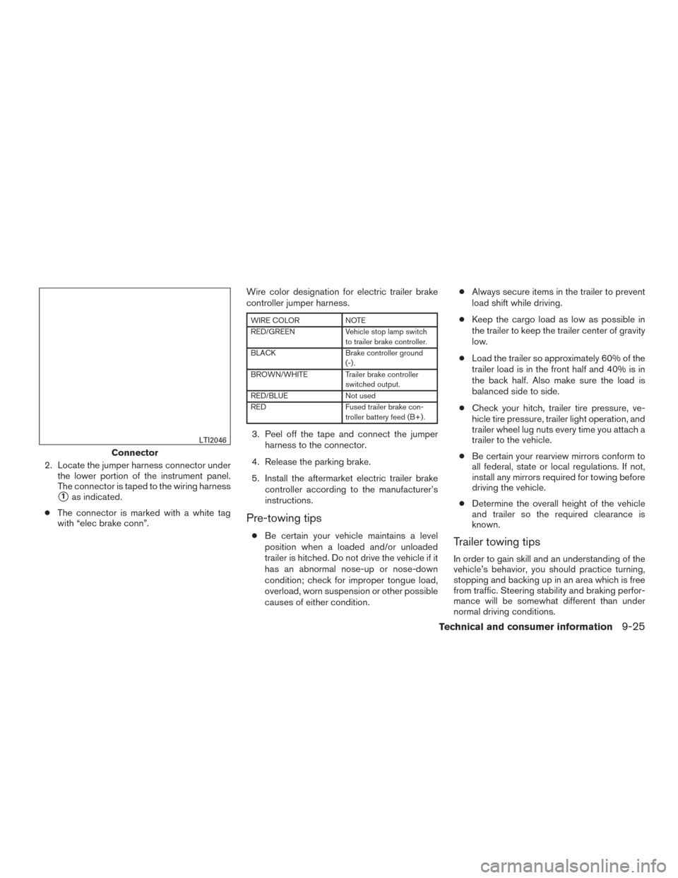 NISSAN PATHFINDER 2015 R52 / 4.G Owners Manual 2. Locate the jumper harness connector underthe lower portion of the instrument panel.
The connector is taped to the wiring harness
1as indicated.
● The connector is marked with a white tag
with NISSAN PATHFINDER 2015 R52 / 4.G Owners Manual 2. Locate the jumper harness connector underthe lower portion of the instrument panel.
The connector is taped to the wiring harness
1as indicated.
● The connector is marked with a white tag
with