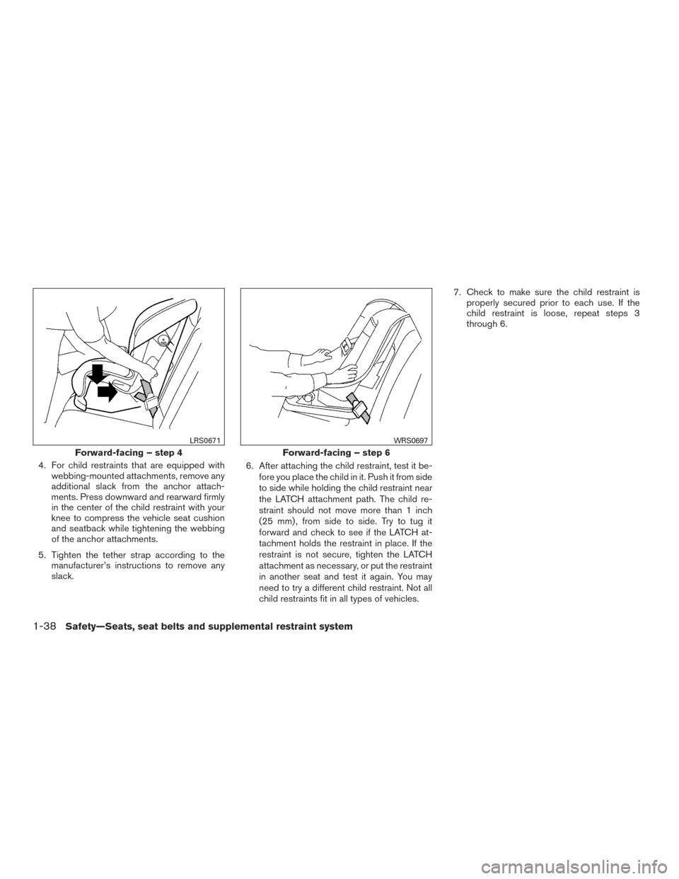 NISSAN PATHFINDER 2015 R52 / 4.G Owners Manual 4. For child restraints that are equipped withwebbing-mounted attachments, remove any
additional slack from the anchor attach-
ments. Press downward and rearward firmly
in the center of the child rest NISSAN PATHFINDER 2015 R52 / 4.G Owners Manual 4. For child restraints that are equipped withwebbing-mounted attachments, remove any
additional slack from the anchor attach-
ments. Press downward and rearward firmly
in the center of the child rest
