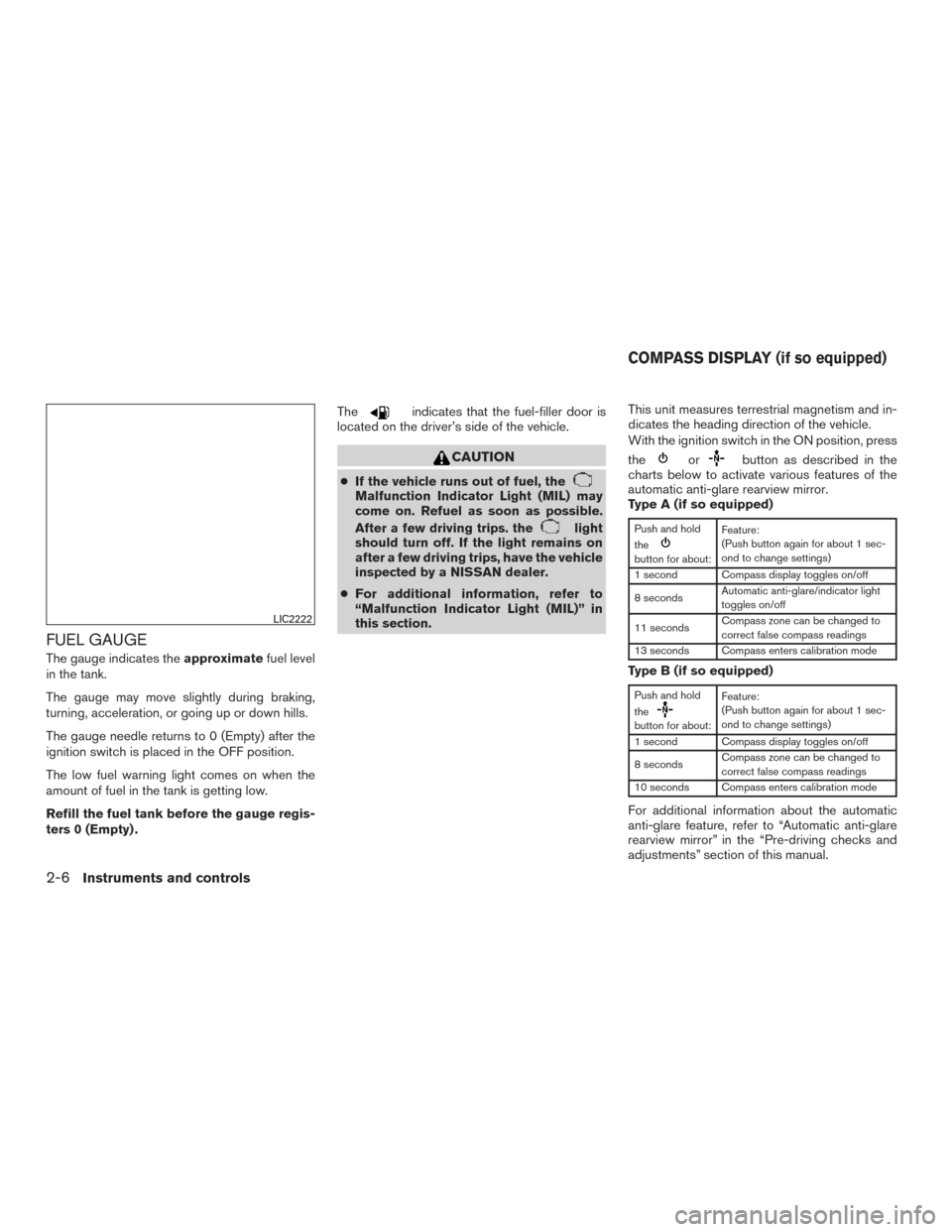 NISSAN PATHFINDER 2015 R52 / 4.G Owners Manual FUEL GAUGE
The gauge indicates theapproximatefuel level
in the tank.
The gauge may move slightly during braking,
turning, acceleration, or going up or down hills.
The gauge needle returns to 0 (Empty) NISSAN PATHFINDER 2015 R52 / 4.G Owners Manual FUEL GAUGE
The gauge indicates theapproximatefuel level
in the tank.
The gauge may move slightly during braking,
turning, acceleration, or going up or down hills.
The gauge needle returns to 0 (Empty)