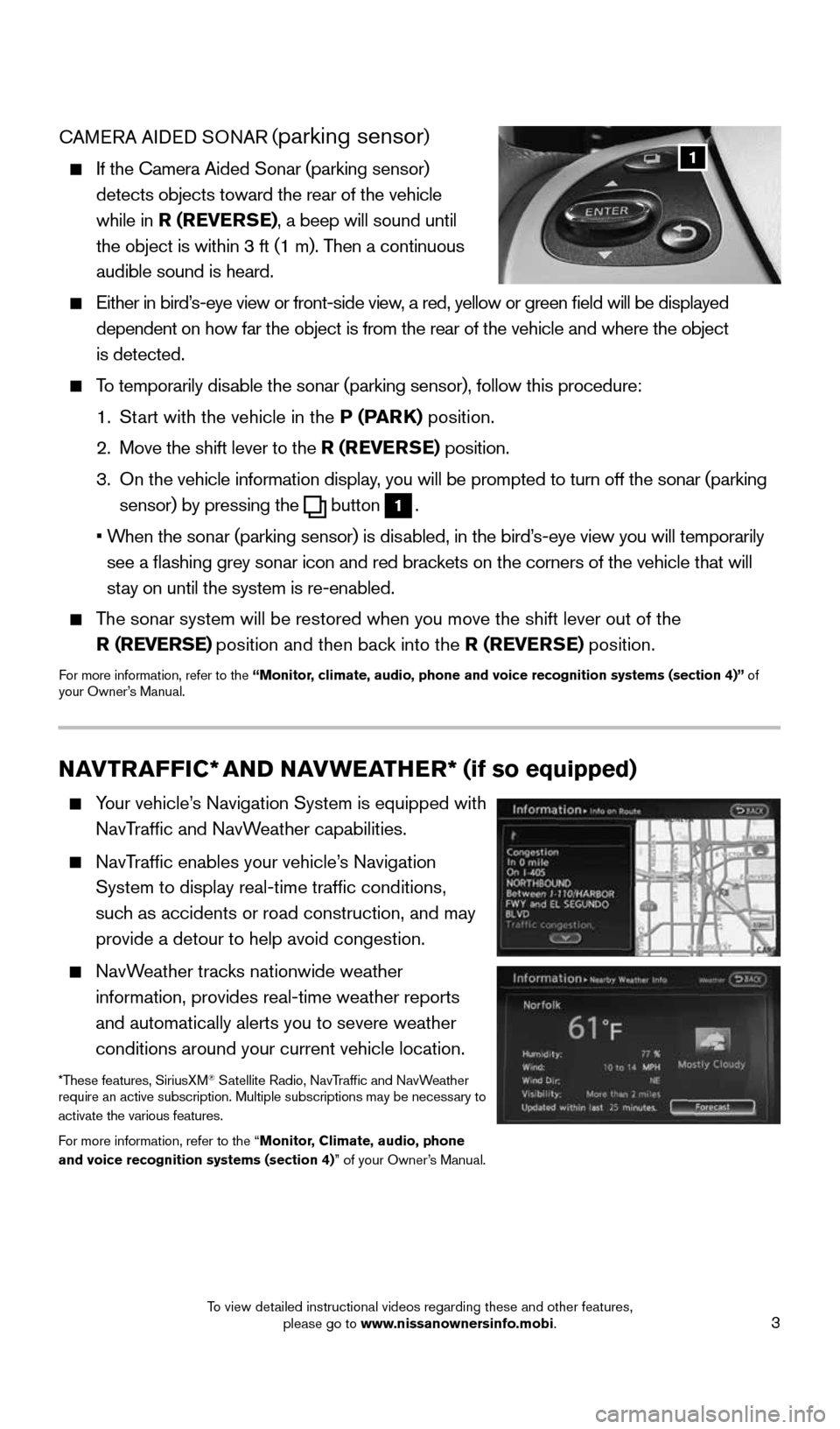 NISSAN PATHFINDER 2015 R52 / 4.G Quick Reference Guide 3
CAMERA AIDED SONAR (parking sensor)
 
    If the Camera Aided Sonar (parking sensor)   
detects objects toward the rear of the vehicle 
while in R (REVERSE), a beep will sound until 
the object is w