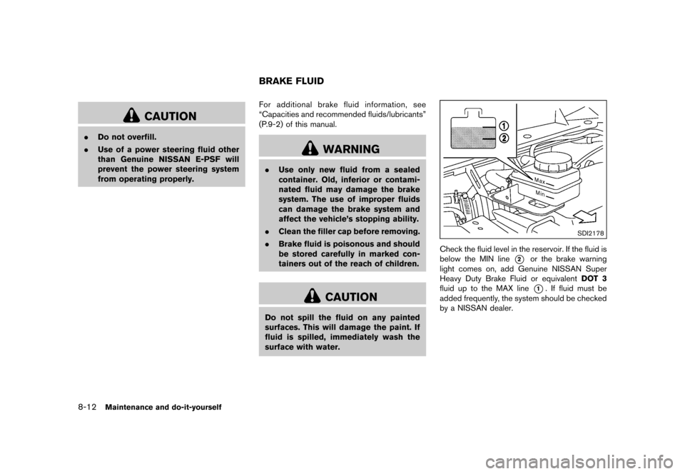 NISSAN QUEST 2015 RE52 / 4.G Owners Manual �������
�> �(�G�L�W� ����� �� �� �0�R�G�H�O� �(���� �@
8-12Maintenance and do-it-yourself
CAUTION
.Do not overfill.
. Use of a power steering fluid other
than Genuine NISSAN E-PS
