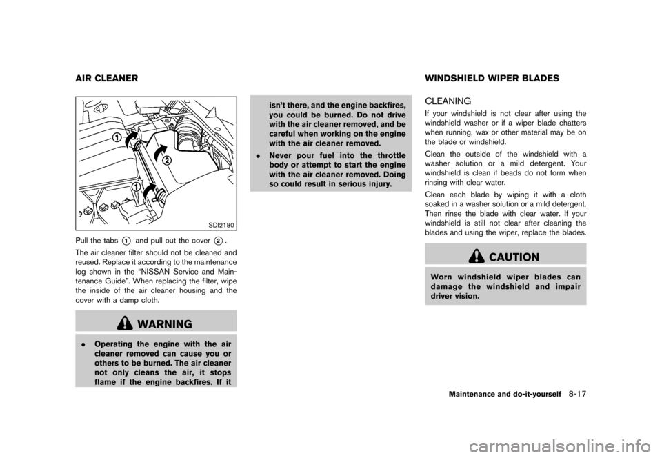 NISSAN QUEST 2015 RE52 / 4.G Owners Manual �������
�> �(�G�L�W� ����� �� �� �0�R�G�H�O� �(���� �@
GUID-40DCF25A-26C7-4D51-AD10-2B6311C1B242
SDI2180
Pull the tabs*1and pull out the cover*2.
The air cleaner filter should no