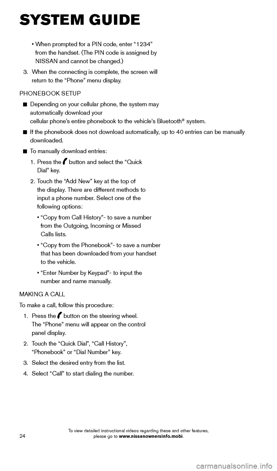 NISSAN QUEST 2015 RE52 / 4.G Quick Reference Guide 24
   •  When prompted for a PIN code, enter “1234” 
from the handset. (The PIN code is assigned by 
NISSAN and cannot be changed.) 
 3.

   
W
 hen the connecting is complete, the screen will 
