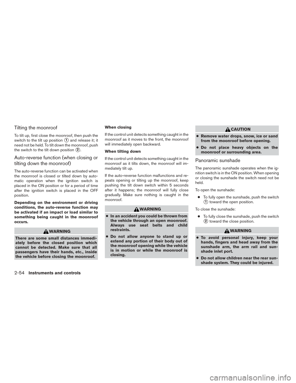 NISSAN ROGUE 2015 2.G Owners Manual Tilting the moonroof
To tilt up, first close the moonroof, then push the
switch to the tilt up position
1and release it; it
need not be held. To tilt down the moonroof, push
the switch to the tilt do NISSAN ROGUE 2015 2.G Owners Manual Tilting the moonroof
To tilt up, first close the moonroof, then push the
switch to the tilt up position
1and release it; it
need not be held. To tilt down the moonroof, push
the switch to the tilt do