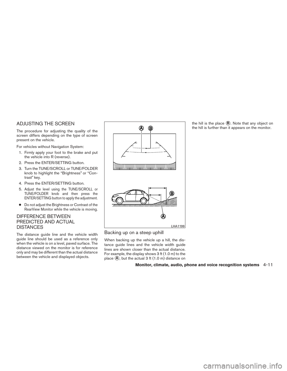 NISSAN ROGUE 2015 2.G Owners Manual ADJUSTING THE SCREEN
The procedure for adjusting the quality of the
screen differs depending on the type of screen
present on the vehicle.
For vehicles without Navigation System:1. Firmly apply your f NISSAN ROGUE 2015 2.G Owners Manual ADJUSTING THE SCREEN
The procedure for adjusting the quality of the
screen differs depending on the type of screen
present on the vehicle.
For vehicles without Navigation System:1. Firmly apply your f